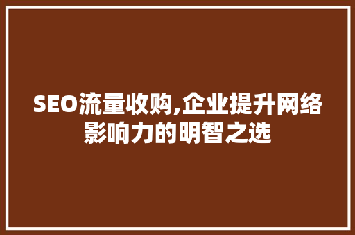 SEO流量收购,企业提升网络影响力的明智之选