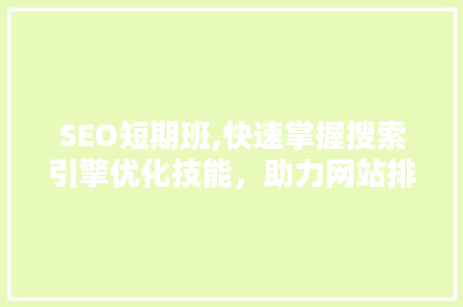 SEO短期班,快速掌握搜索引擎优化技能，助力网站排名提升