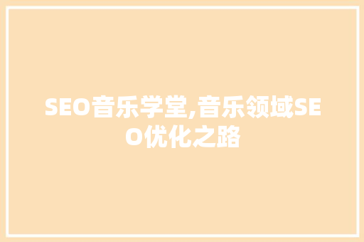 SEO音乐学堂,音乐领域SEO优化之路