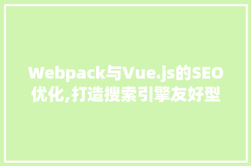 Webpack与Vue.js的SEO优化,打造搜索引擎友好型网站