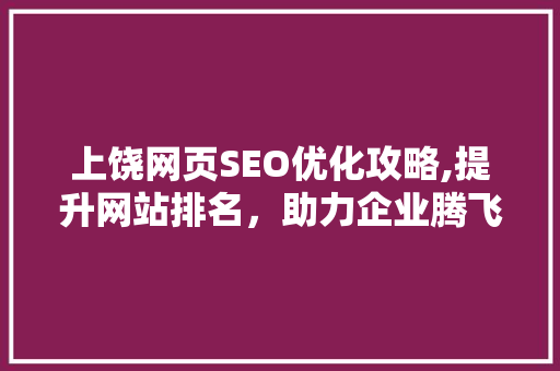 上饶网页SEO优化攻略,提升网站排名，助力企业腾飞
