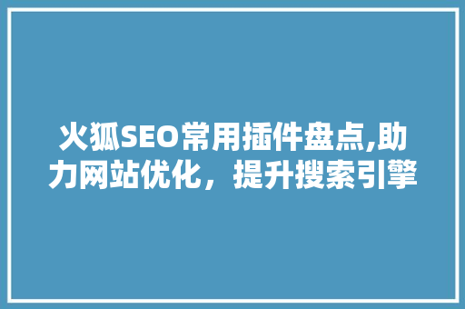 火狐SEO常用插件盘点,助力网站优化，提升搜索引擎排名