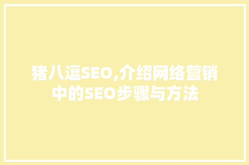 猪八逗SEO,介绍网络营销中的SEO步骤与方法
