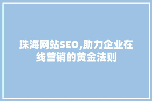 珠海网站SEO,助力企业在线营销的黄金法则