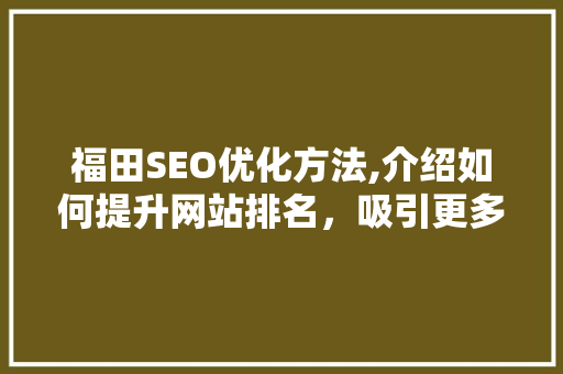 福田SEO优化方法,介绍如何提升网站排名，吸引更多潜在客户