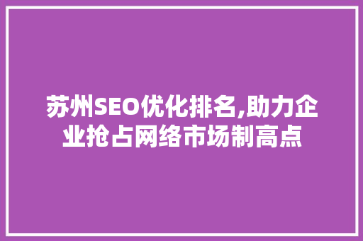 苏州SEO优化排名,助力企业抢占网络市场制高点