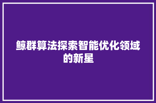 鲸群算法探索智能优化领域的新星