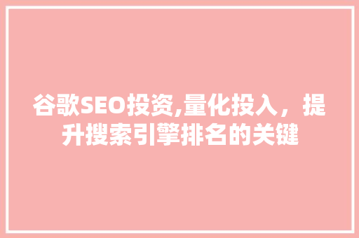谷歌SEO投资,量化投入，提升搜索引擎排名的关键