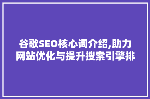 谷歌SEO核心词介绍,助力网站优化与提升搜索引擎排名