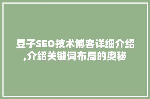 豆子SEO技术博客详细介绍,介绍关键词布局的奥秘