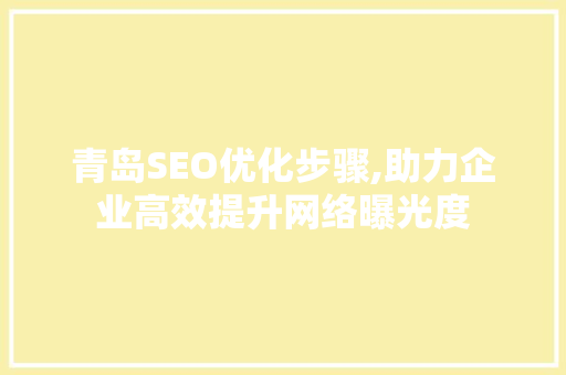 青岛SEO优化步骤,助力企业高效提升网络曝光度