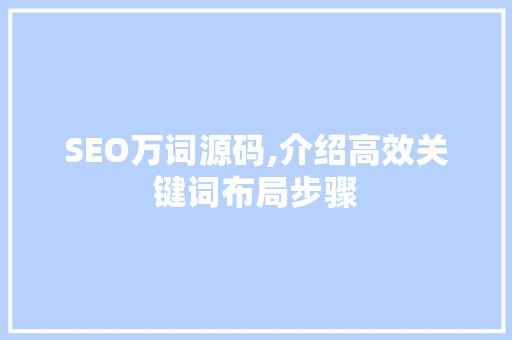 SEO万词源码,介绍高效关键词布局步骤
