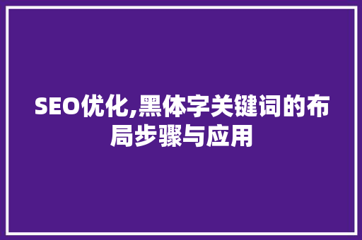 SEO优化,黑体字关键词的布局步骤与应用