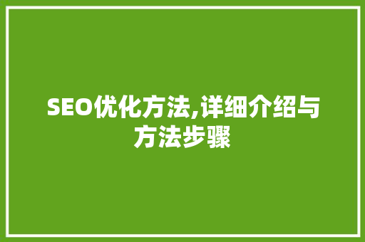 SEO优化方法,详细介绍与方法步骤