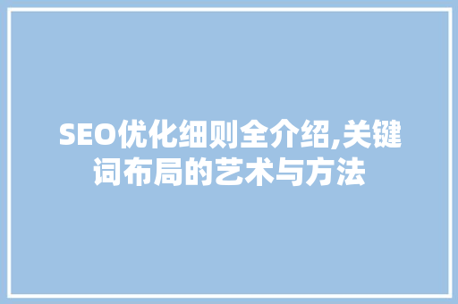 SEO优化细则全介绍,关键词布局的艺术与方法