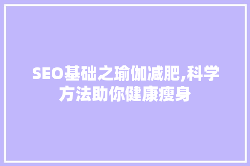 SEO基础之瑜伽减肥,科学方法助你健康瘦身