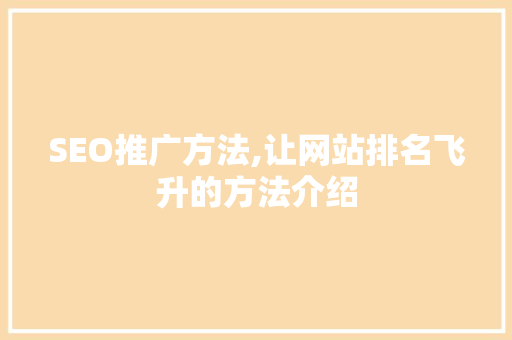 SEO推广方法,让网站排名飞升的方法介绍