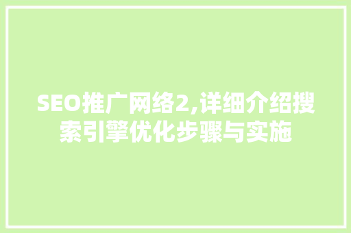 SEO推广网络2,详细介绍搜索引擎优化步骤与实施
