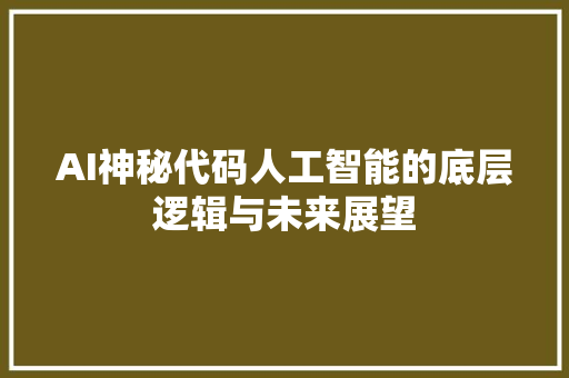 AI神秘代码人工智能的底层逻辑与未来展望