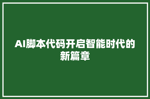 AI脚本代码开启智能时代的新篇章