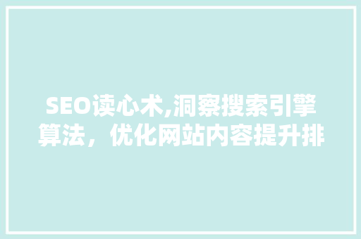 SEO读心术,洞察搜索引擎算法，优化网站内容提升排名