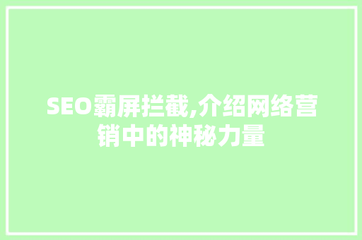 SEO霸屏拦截,介绍网络营销中的神秘力量