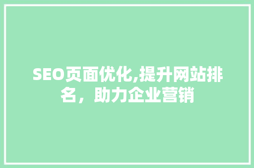 SEO页面优化,提升网站排名，助力企业营销