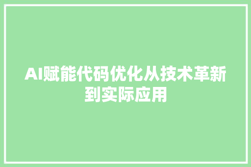 AI赋能代码优化从技术革新到实际应用
