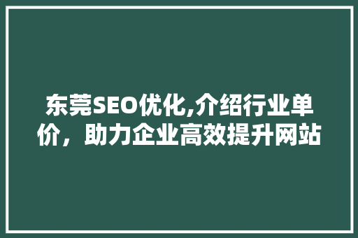 东莞SEO优化,介绍行业单价，助力企业高效提升网站排名