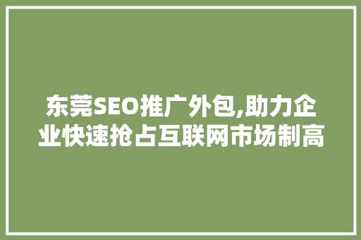 东莞SEO推广外包,助力企业快速抢占互联网市场制高点