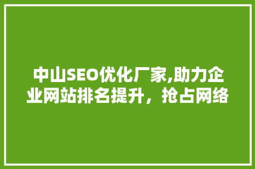 中山SEO优化厂家,助力企业网站排名提升，抢占网络市场先机