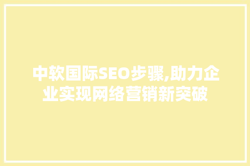 中软国际SEO步骤,助力企业实现网络营销新突破
