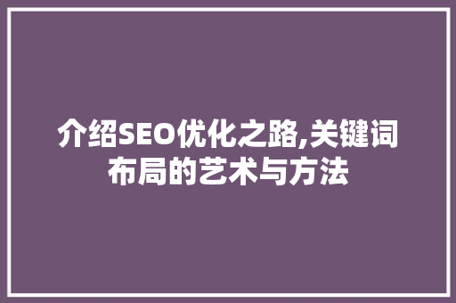介绍SEO优化之路,关键词布局的艺术与方法