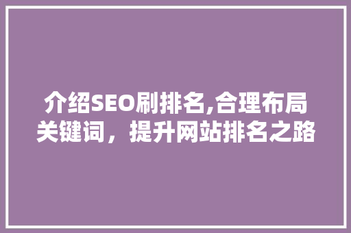介绍SEO刷排名,合理布局关键词，提升网站排名之路