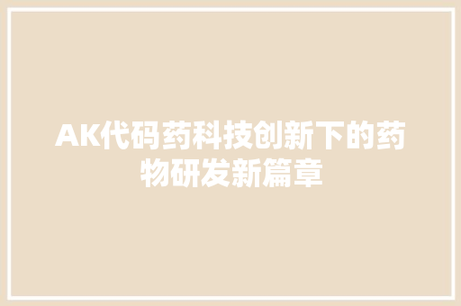 AK代码药科技创新下的药物研发新篇章