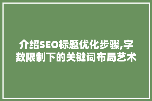 介绍SEO标题优化步骤,字数限制下的关键词布局艺术