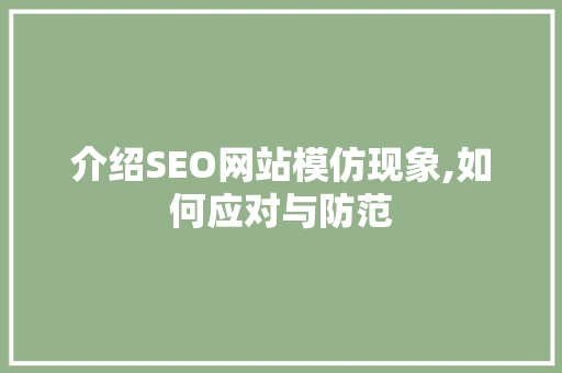 介绍SEO网站模仿现象,如何应对与防范