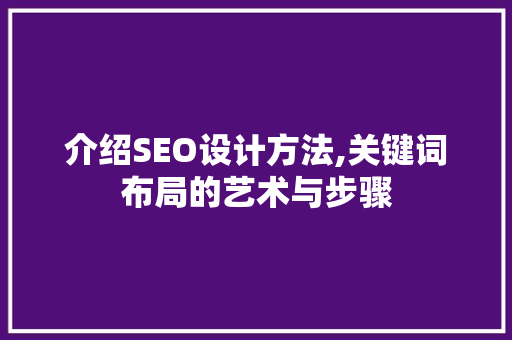 介绍SEO设计方法,关键词布局的艺术与步骤