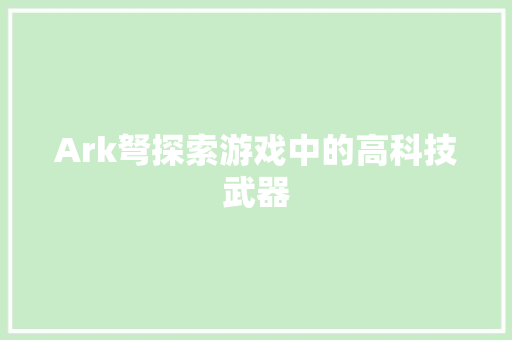 Ark弩探索游戏中的高科技武器