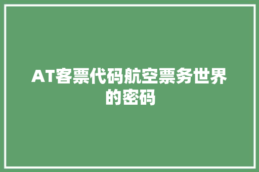 AT客票代码航空票务世界的密码