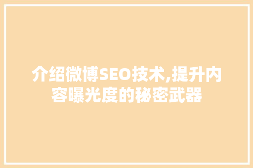 介绍微博SEO技术,提升内容曝光度的秘密武器