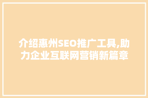 介绍惠州SEO推广工具,助力企业互联网营销新篇章