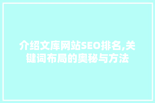 介绍文库网站SEO排名,关键词布局的奥秘与方法