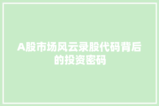 A股市场风云录股代码背后的投资密码