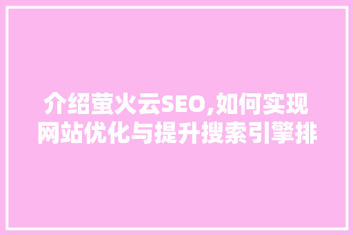 介绍萤火云SEO,如何实现网站优化与提升搜索引擎排名