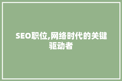 SEO职位,网络时代的关键驱动者