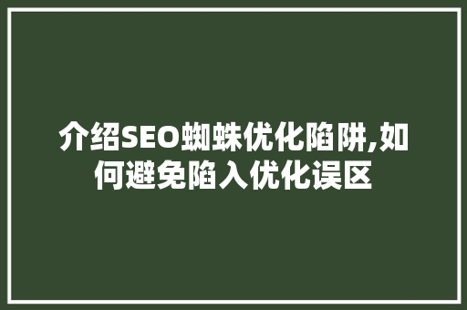 介绍SEO蜘蛛优化陷阱,如何避免陷入优化误区