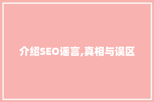 介绍SEO谣言,真相与误区