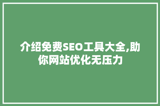 介绍免费SEO工具大全,助你网站优化无压力