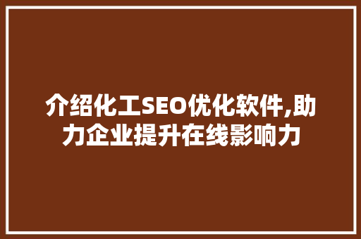 介绍化工SEO优化软件,助力企业提升在线影响力